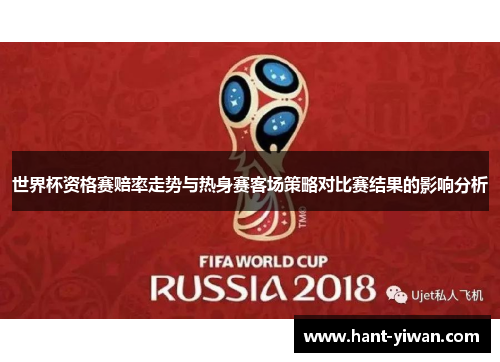 世界杯资格赛赔率走势与热身赛客场策略对比赛结果的影响分析