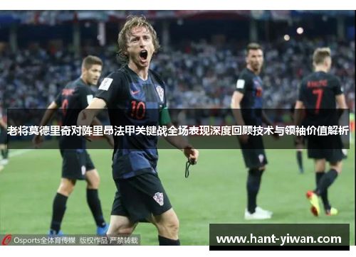 老将莫德里奇对阵里昂法甲关键战全场表现深度回顾技术与领袖价值解析