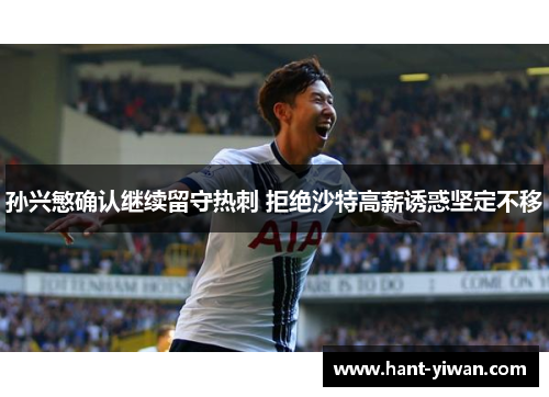 孙兴慜确认继续留守热刺 拒绝沙特高薪诱惑坚定不移