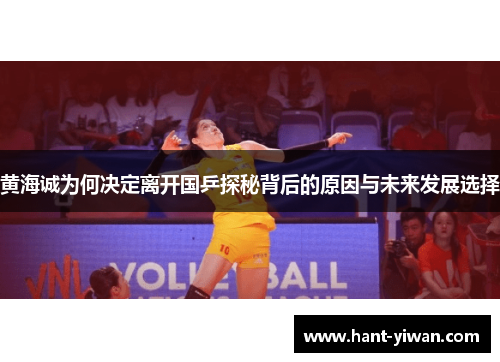 黄海诚为何决定离开国乒探秘背后的原因与未来发展选择