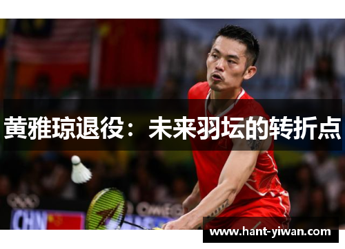 黄雅琼退役：未来羽坛的转折点