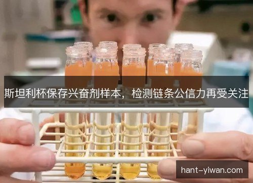 斯坦利杯保存兴奋剂样本,检测链条公信力再受关注 斯坦利杯保存兴奋剂样本,检测链条公信力再受关注